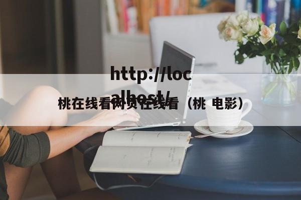 桃在线看网页在线看（桃 电影）